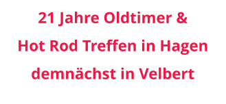 21 Jahre Oldtimer &  Hot Rod Treffen in Hagen demnächst in Velbert