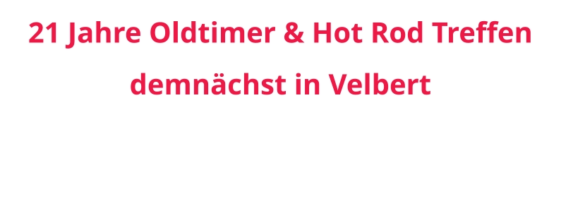 21 Jahre Oldtimer & Hot Rod Treffen  demnächst in Velbert